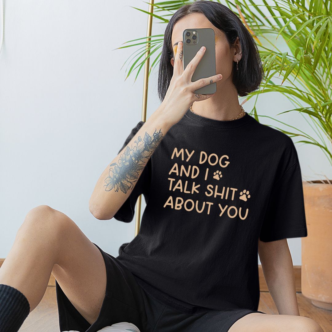 My Dog and I talk Shit About You