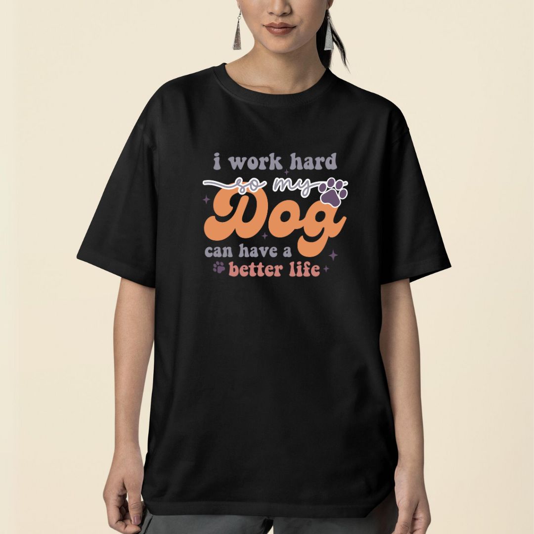 I Work Hard So My Dog Can Have Better Life