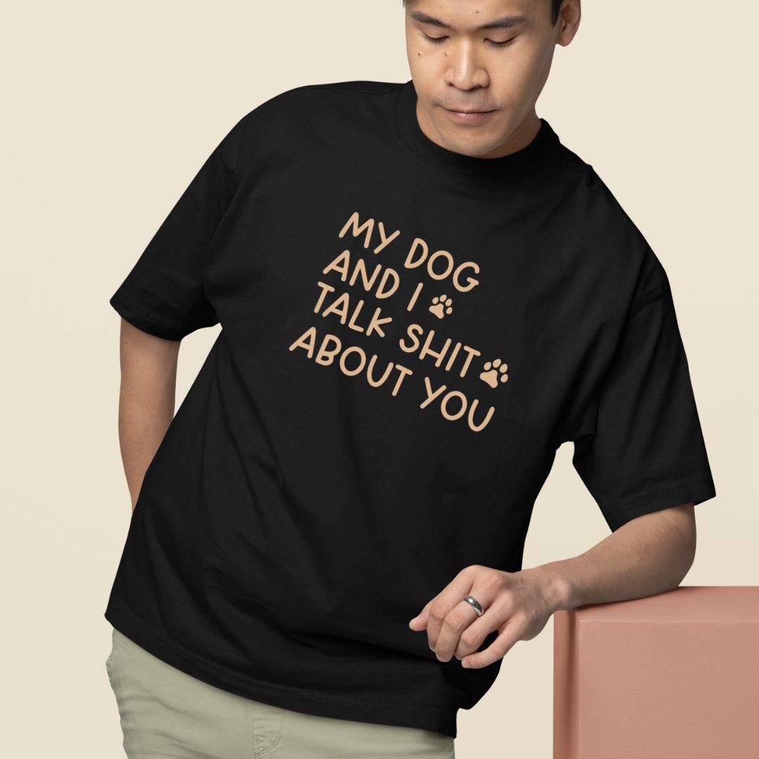 My Dog and I talk Shit About You