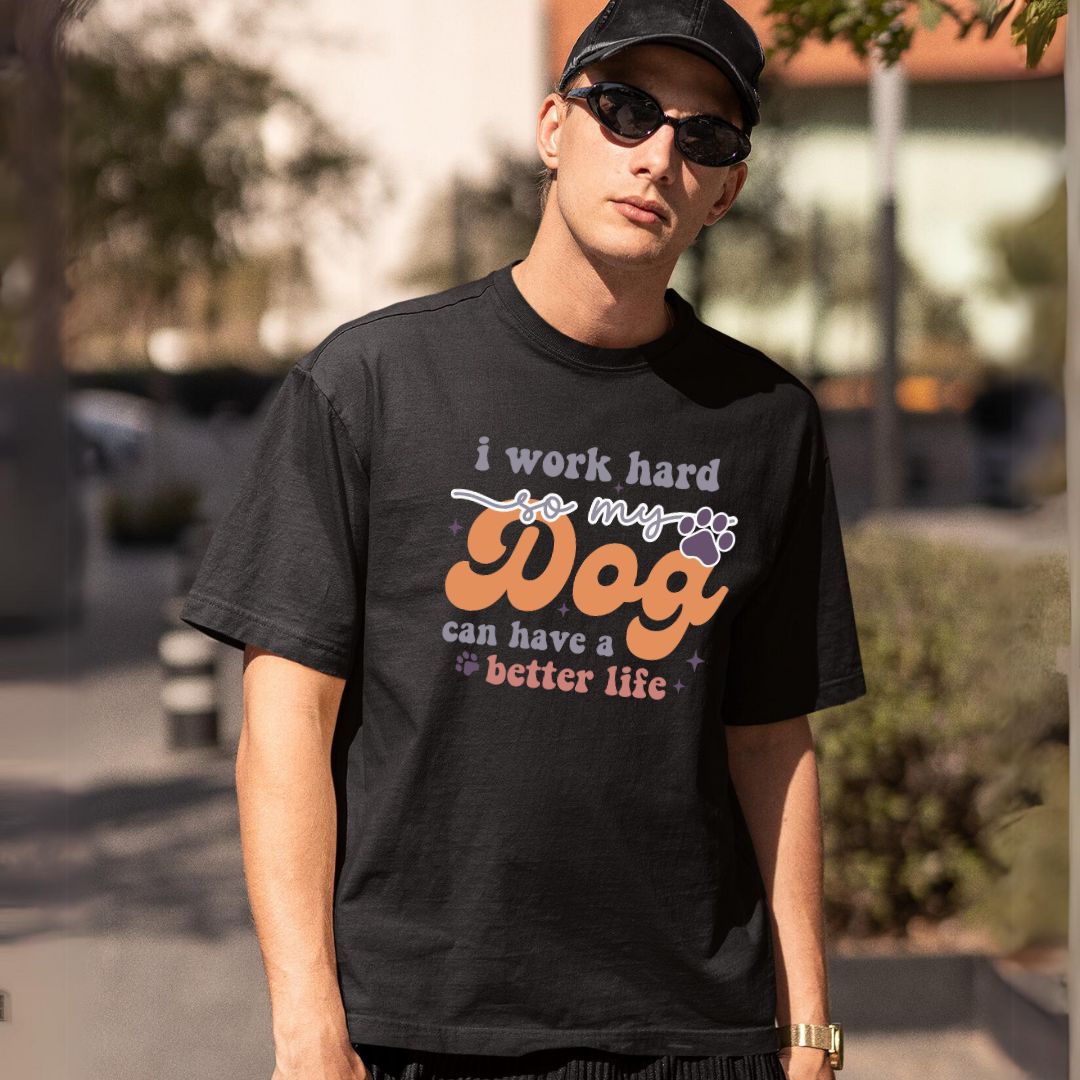 I Work Hard So My Dog Can Have Better Life