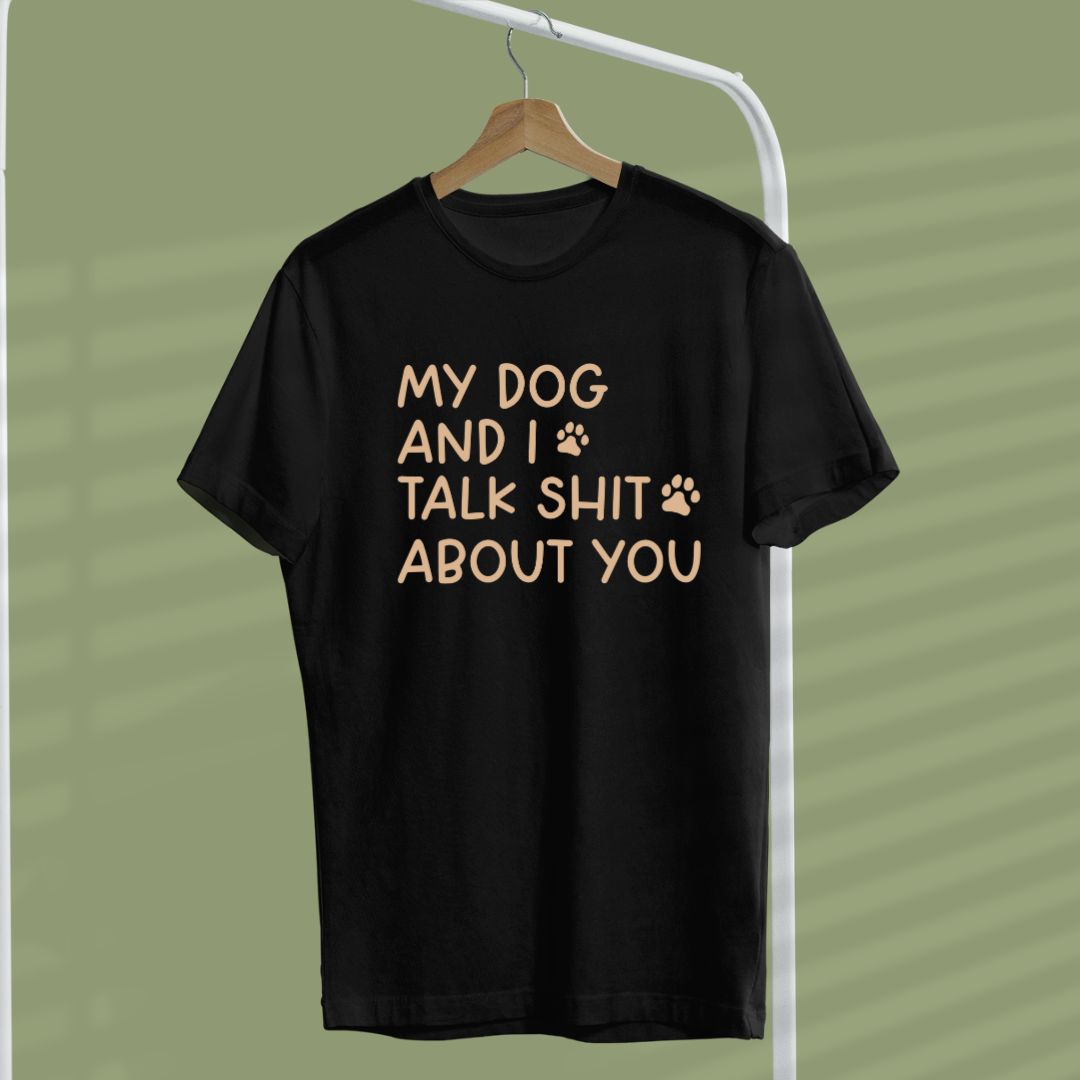 My Dog and I talk Shit About You