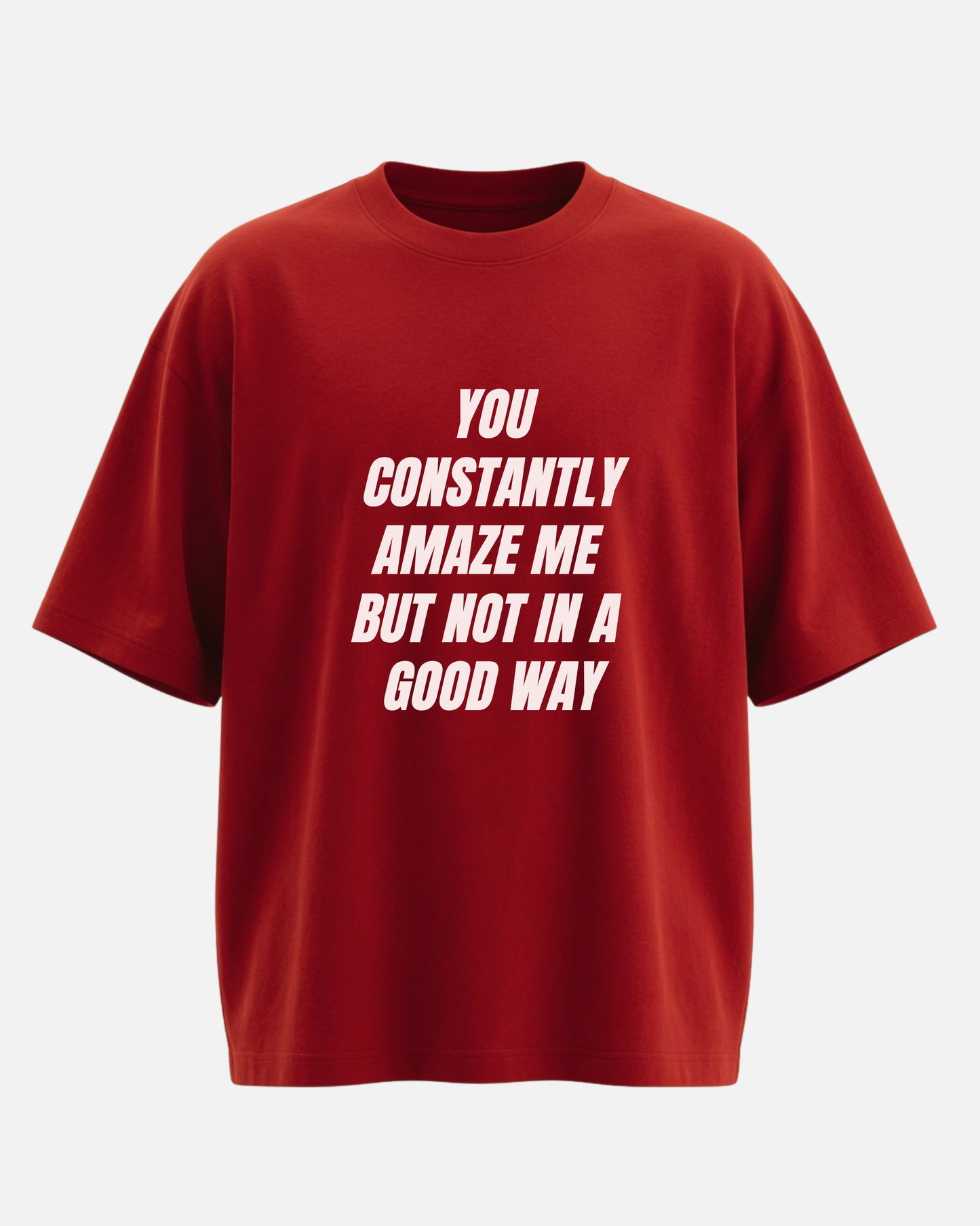 You Constantly Amaze Me - Oversized Unisex T-shirt
