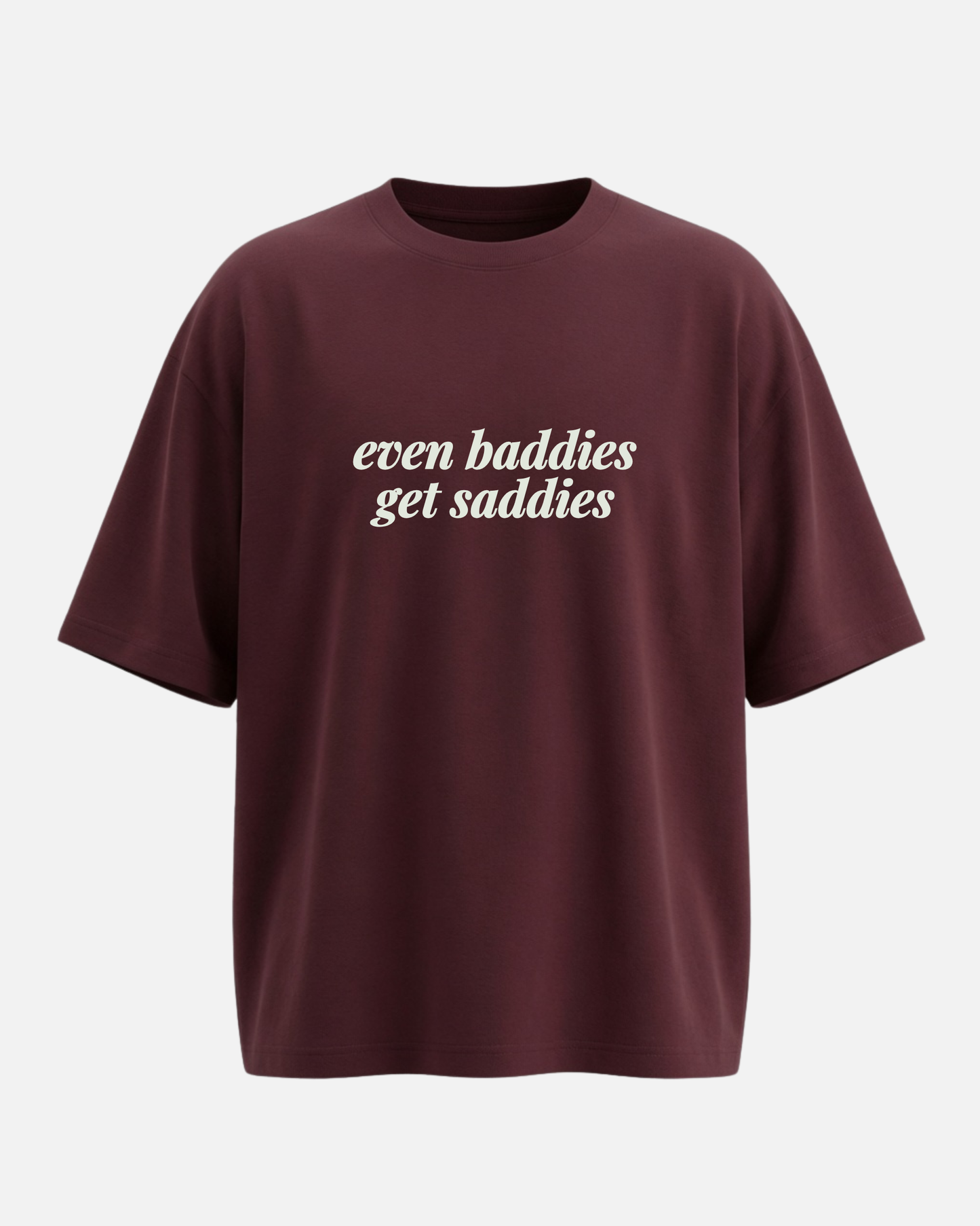 Even Baddies Get Saddies - Oversized Unisex T-shirt