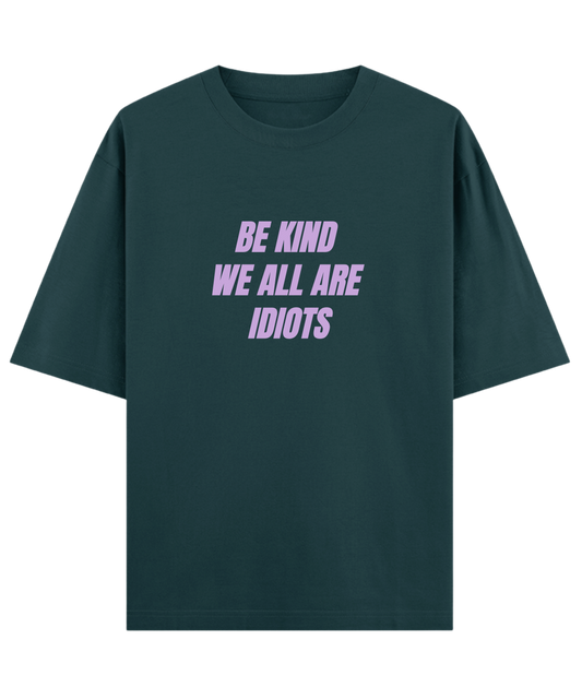 Be Kind We All Are Idiots
