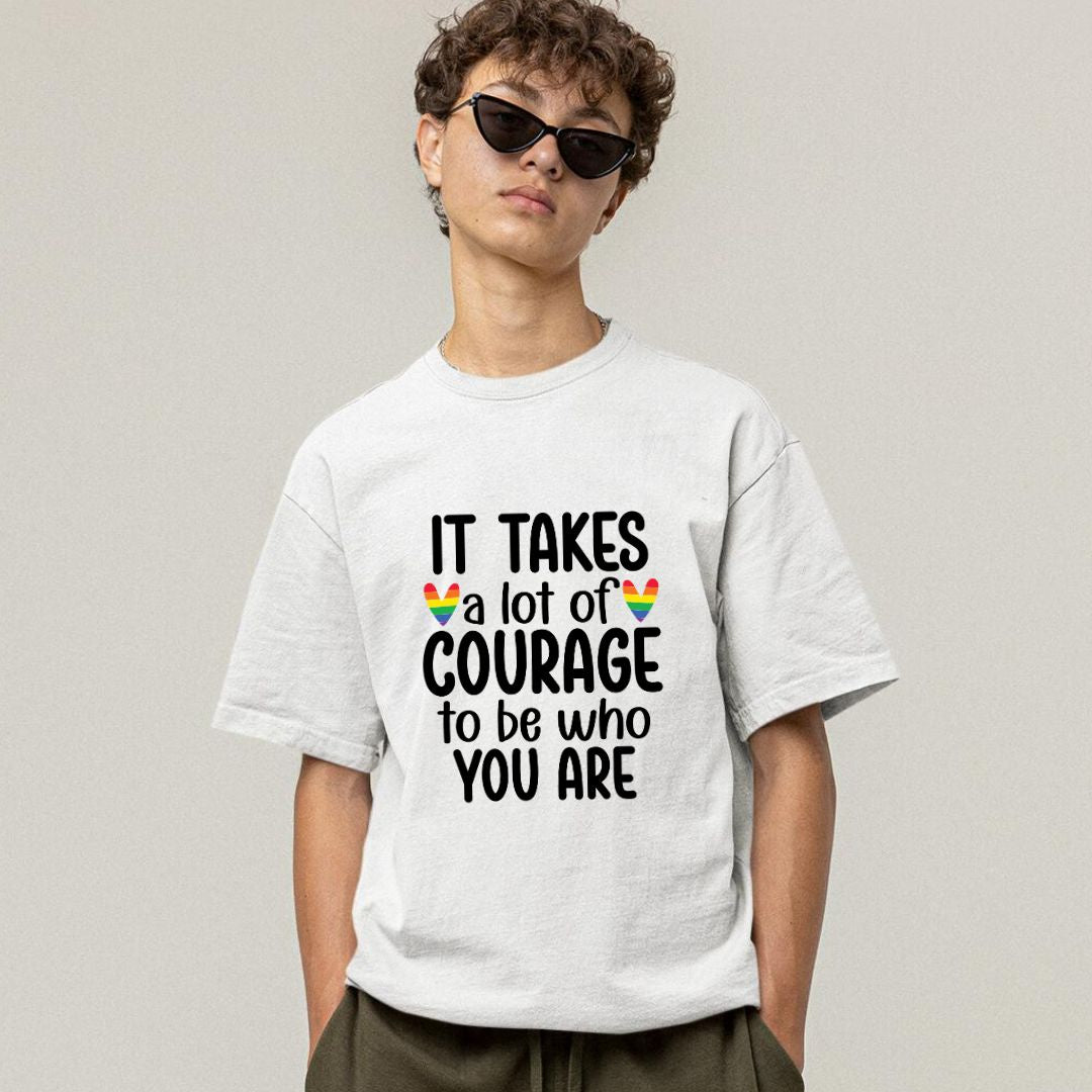 It takes alot of courage to be who you are
