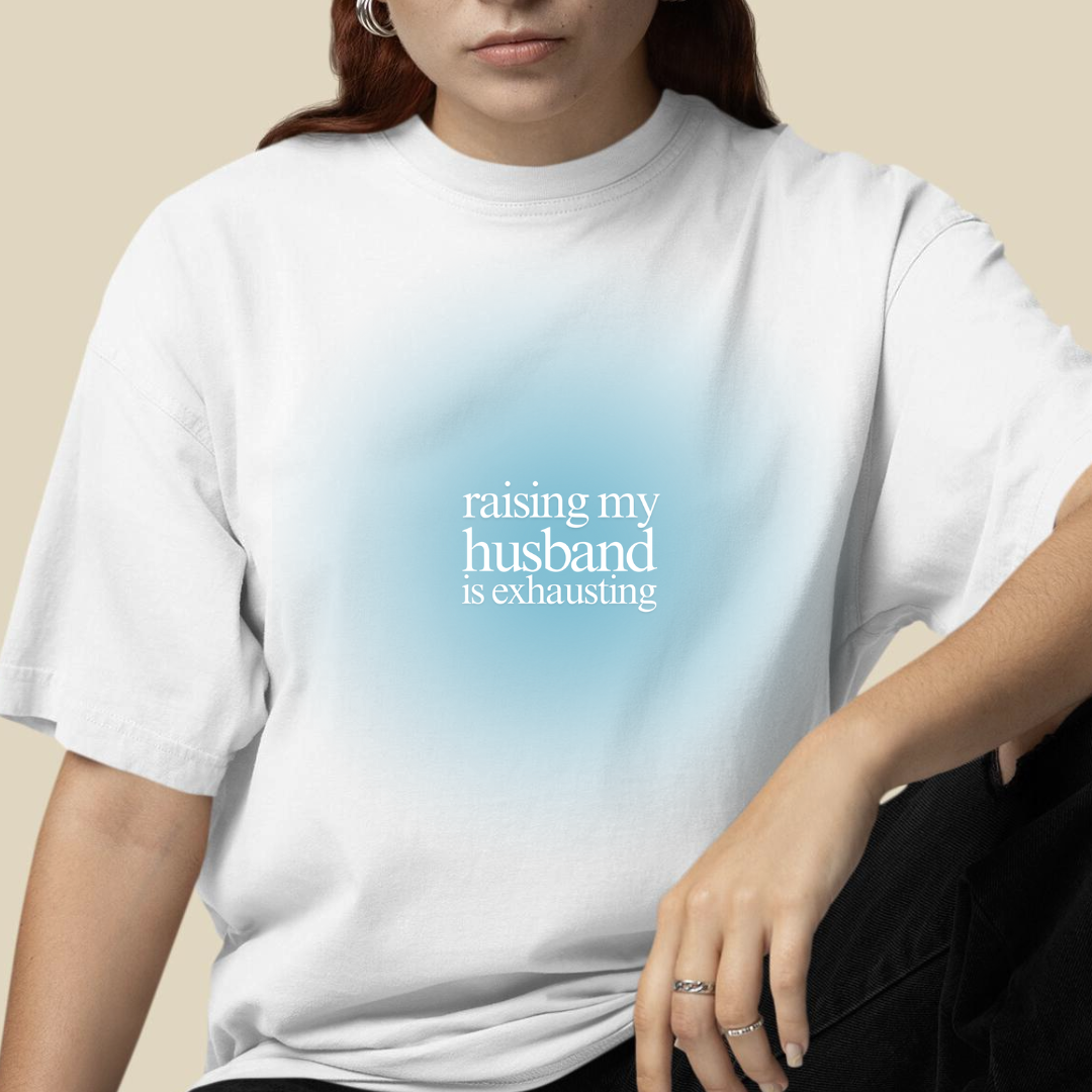 Raising my husband is exhausting