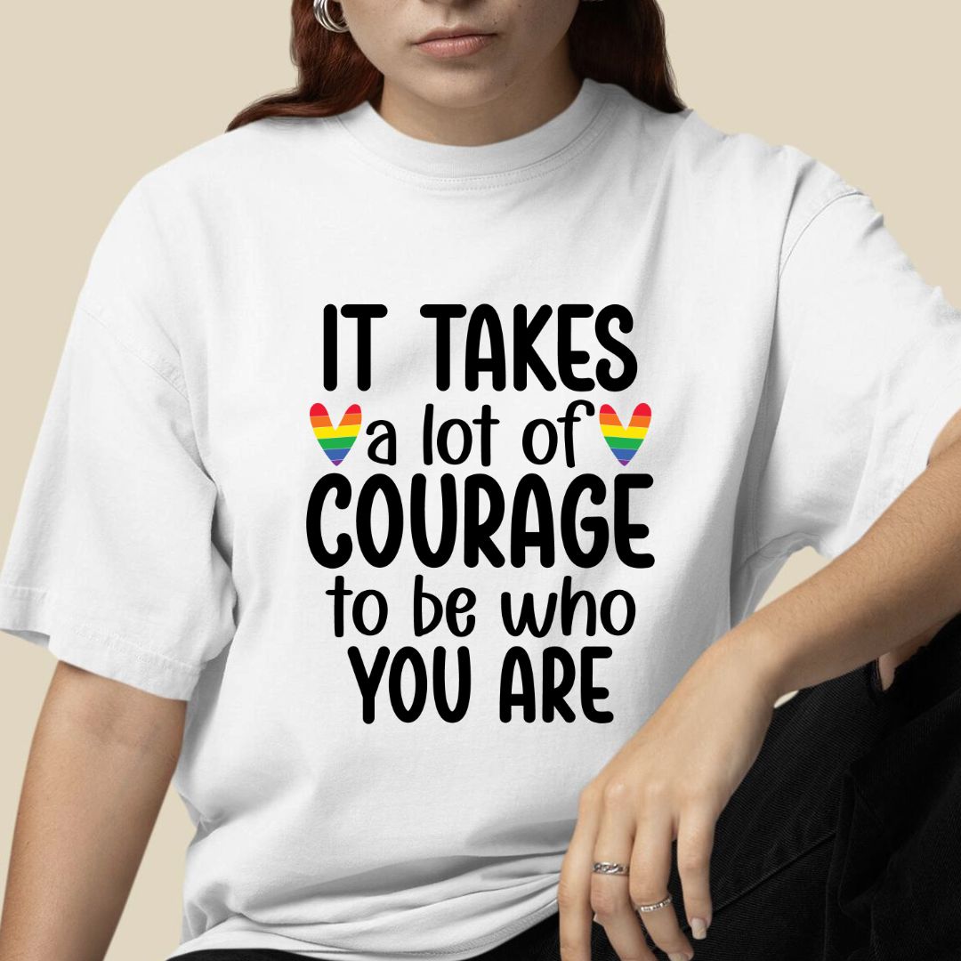It takes alot of courage to be who you are