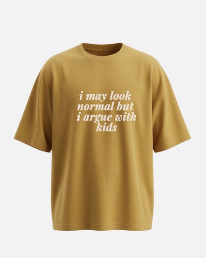 I May Look Normal But I Argue With Kids - Oversized Unisex T-shirt