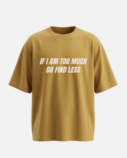 If I Am Too Much Go Find Less - Oversized Unisex T-shirt