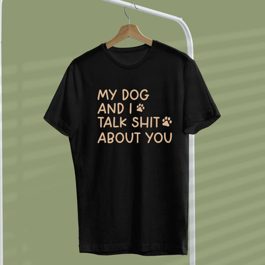 My Dog and I talk Shit About You