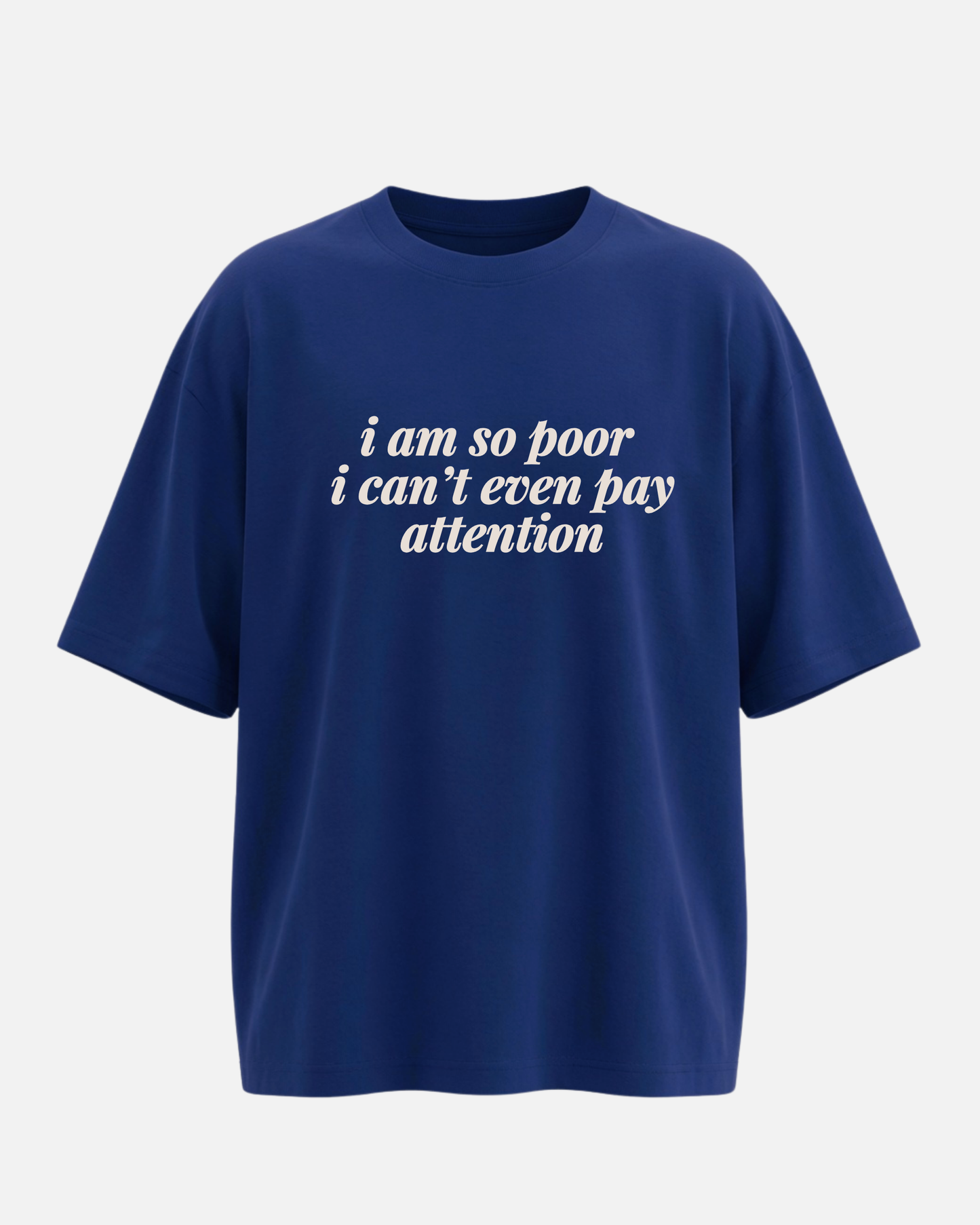I Am So Poor I Can't Even Pay Attention - Oversized Unisex T-shirt