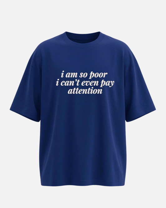 I Am So Poor I Can't Even Pay Attention - Oversized Unisex T-shirt