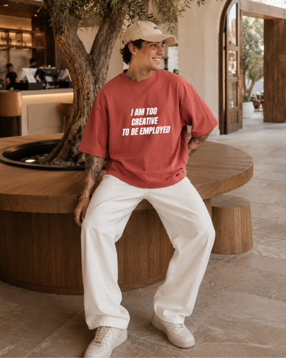 I Am Too Creative To Be Employed - Oversized Unisex T-shirt