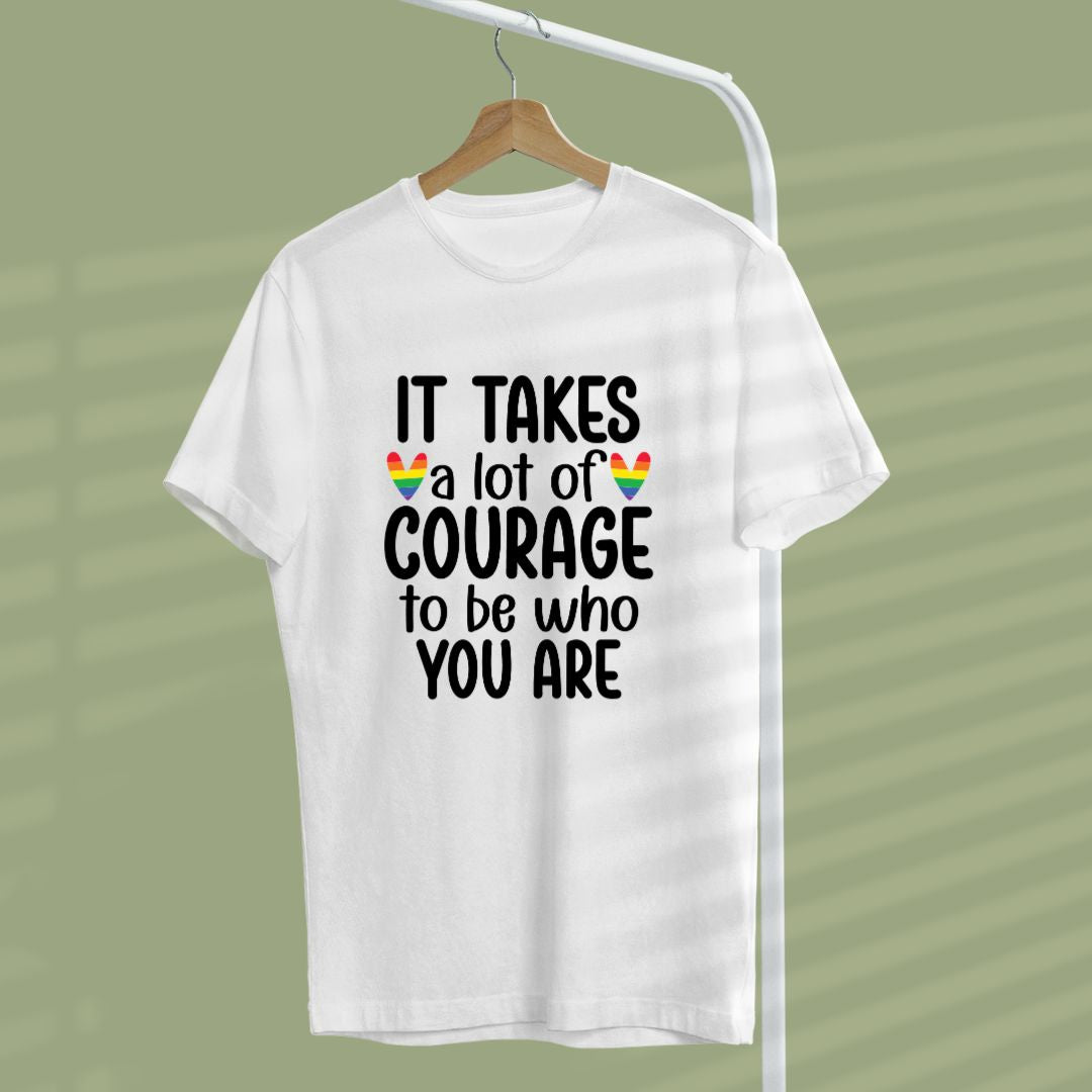 It takes alot of courage to be who you are