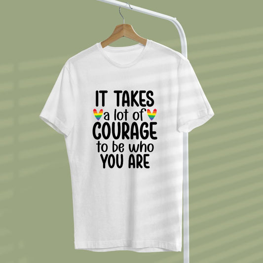 It takes alot of courage to be who you are