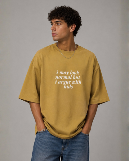 I May Look Normal But I Argue With Kids - Oversized Unisex T-shirt