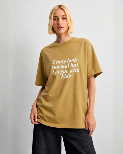 I May Look Normal But I Argue With Kids - Oversized Unisex T-shirt