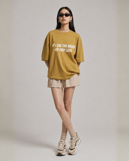 If I Am Too Much Go Find Less - Oversized Unisex T-shirt
