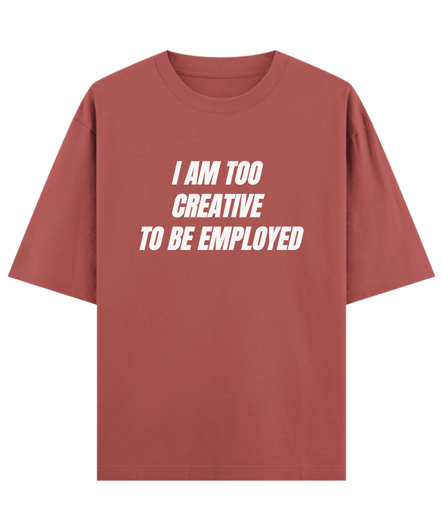 I Am Too Creative To Be Employed