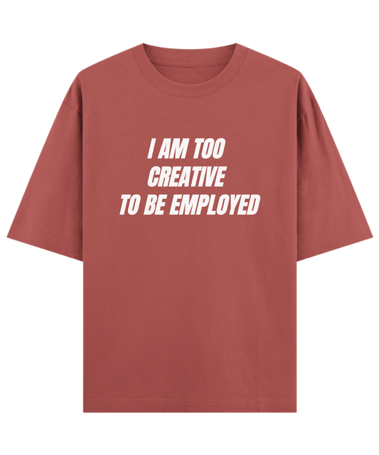 I Am Too Creative To Be Employed