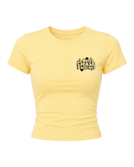 I Don't Chase- Women Baby Tees