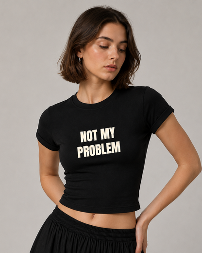 Not My Problem- Women Baby Tees