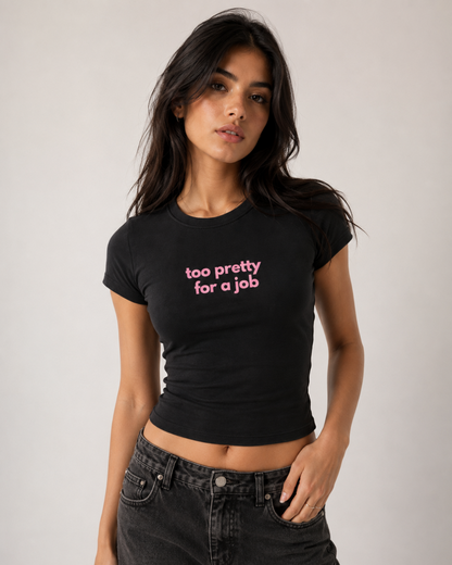 Too Pretty For a Job- Women Baby Tees
