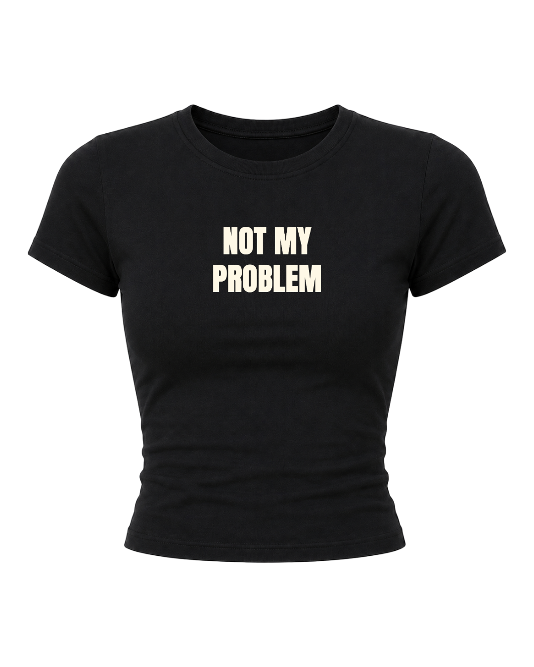 Not My Problem- Women Baby Tees