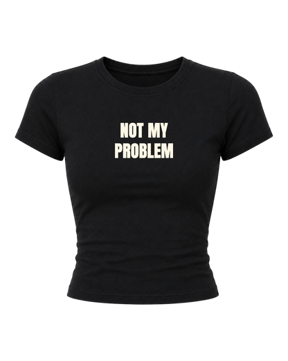 Not My Problem- Women Baby Tees