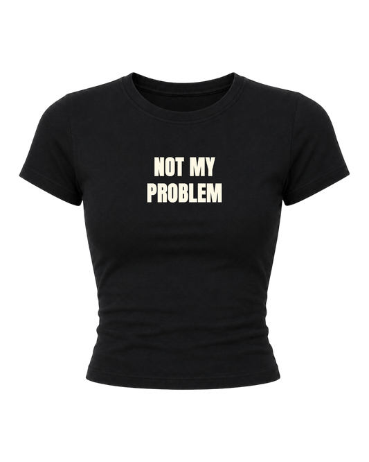Not My Problem- Women Baby Tees
