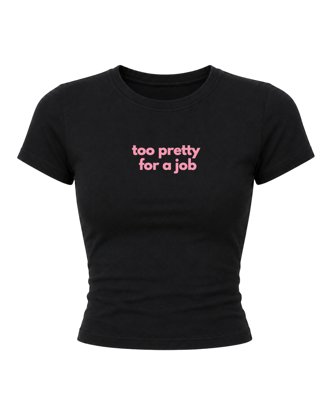 Too Pretty For a Job- Women Baby Tees