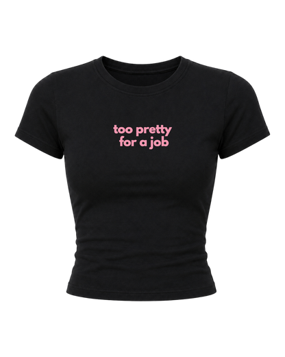 Too Pretty For a Job- Women Baby Tees