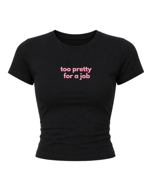 Too Pretty For a Job- Women Baby Tees