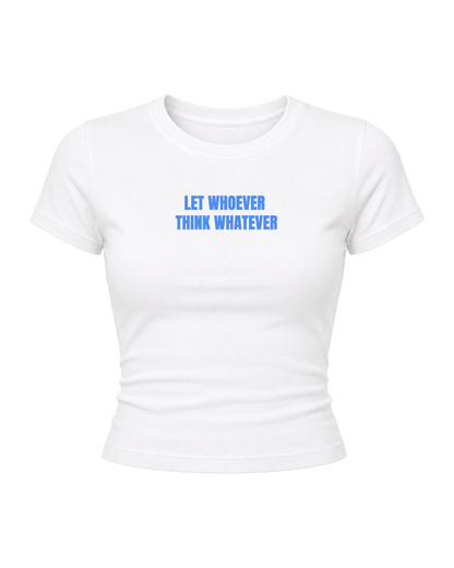 Let Whoever Think- Women Baby Tees