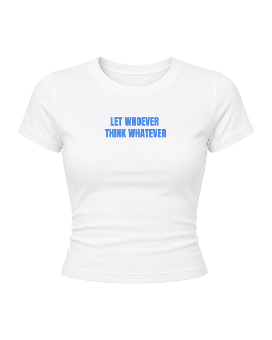 Let Whoever Think- Women Baby Tees
